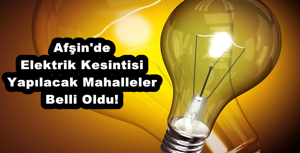 Afşin’de Elektrik kesintisi yapılacak Mahalleler belli oldu!