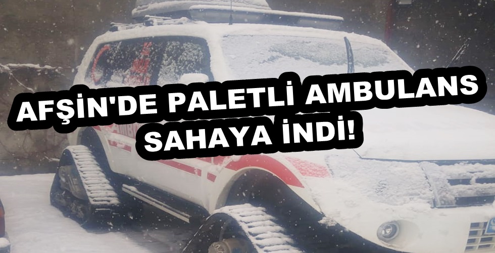 Afşin’de Paletli Ambulans Kışa hazır!