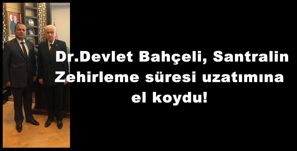 Dr.Devlet Bahçeli, Santralin Zehirleme süresi uzatımına el koydu!