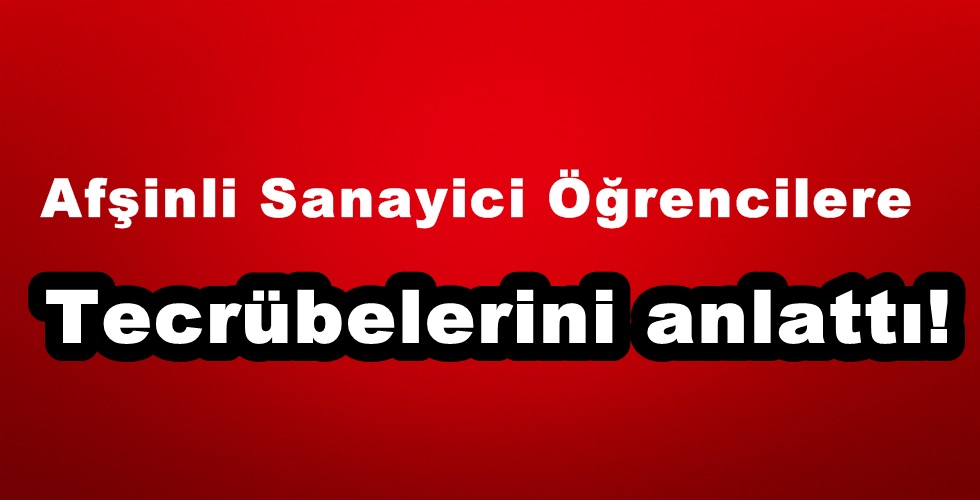 Afşinli Sanayici Öğrencilere Tecrübelerini anlattı!