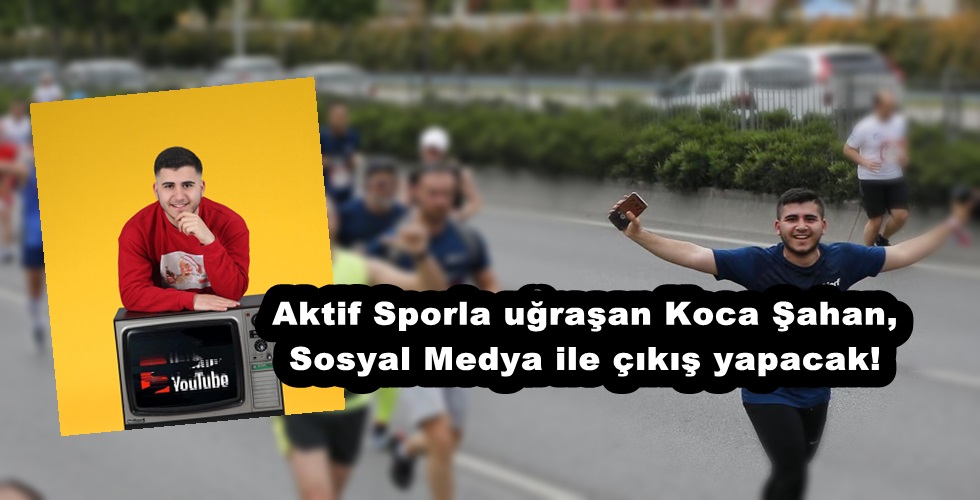 Aktif Sporla uğraşan Koca Şahan,Sosyal Medya ile çıkış yapacak!