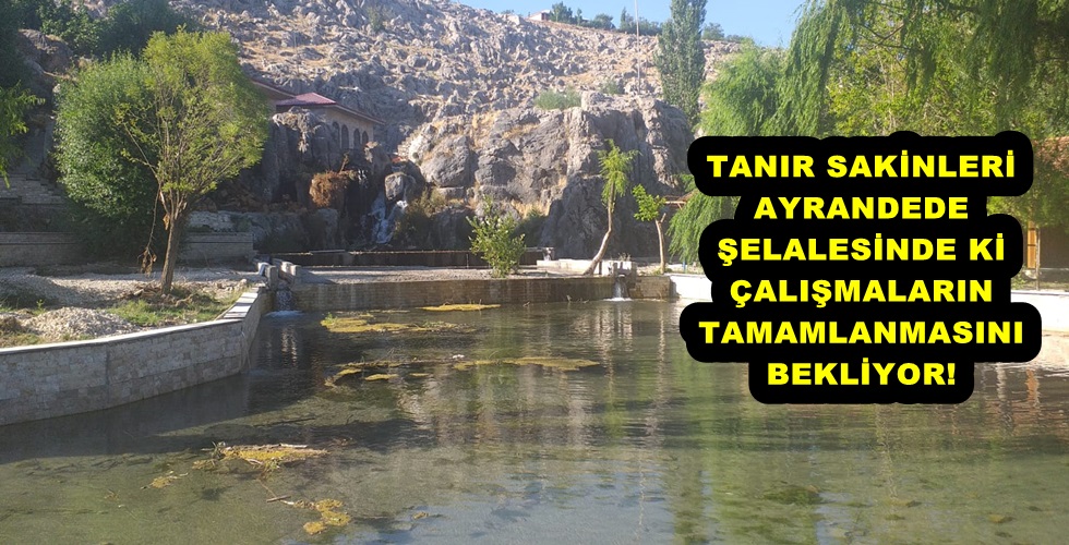 Tanır’da bulunan Ayrandede Şelalesi ve Etrafı nihayet güzelleştiriliyor!