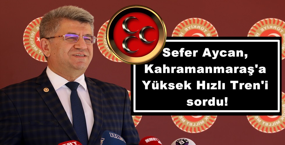 Sefer Aycan,Kahramanmaraş’a Yüksek Hızlı Tren’i sordu!