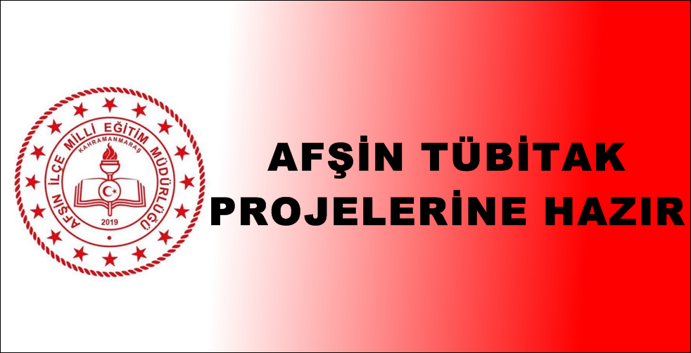 AFŞİN TÜBİTAK PROJELERİNE HAZIR