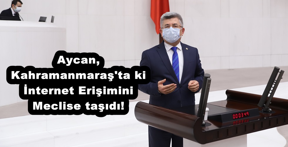 Aycan,Kahramanmaraş’ta ki İnternet Erişimini Meclise taşıdı!