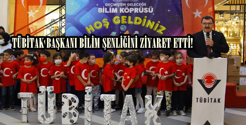 TÜBİTAK BAŞKANI BİLİM ŞENLİĞİNİ ZİYARET ETTİ!