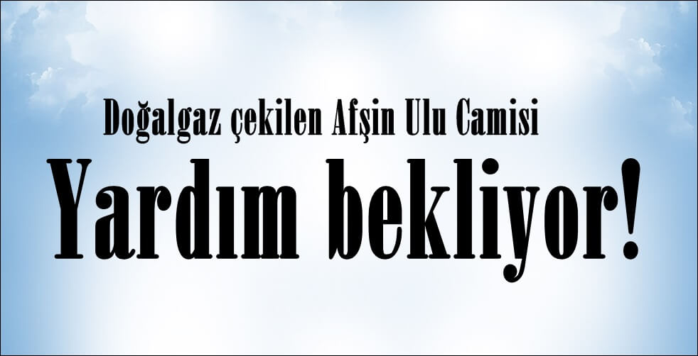Doğalgaz çekilen Afşin Ulu Camisi Yardım bekliyor!