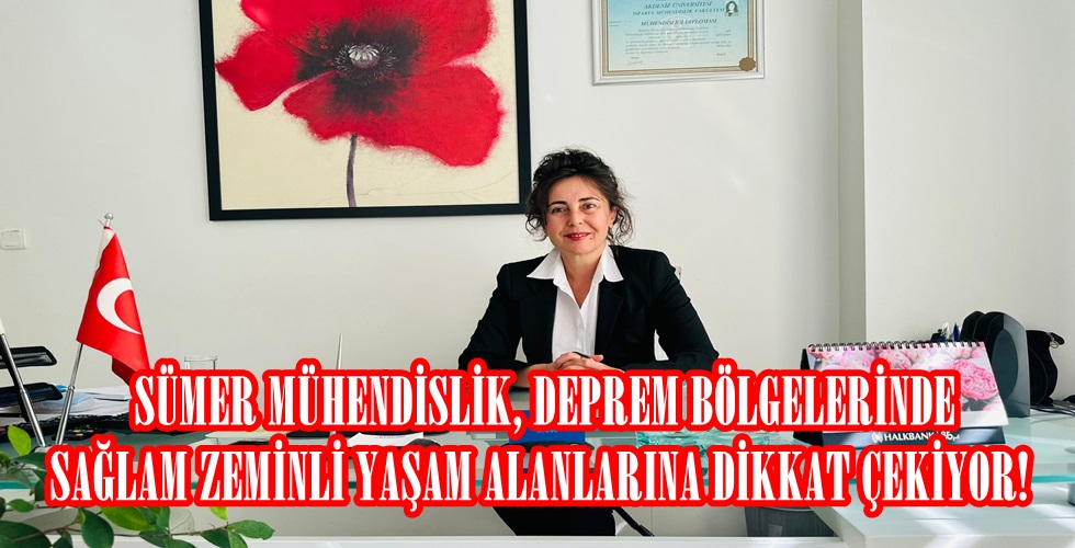 SÜMER MÜHENDİSLİK, DEPREM BÖLGELERİNDE SAĞLAM ZEMİNLİ YAŞAM ALANLARINA DİKKAT ÇEKİYOR!