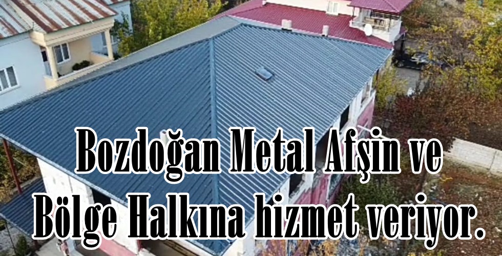 Bozdoğan Metal Afşin ve Bölge Halkına hizmet veriyor.