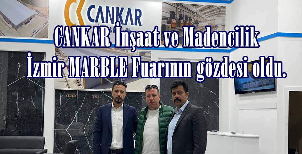 CANKAR İnşaat ve Madencilik İzmir MARBLE Fuarının gözdesi oldu.